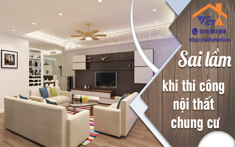 Sai lầm nghiêm trọng khi thi công nội thất chung cư
