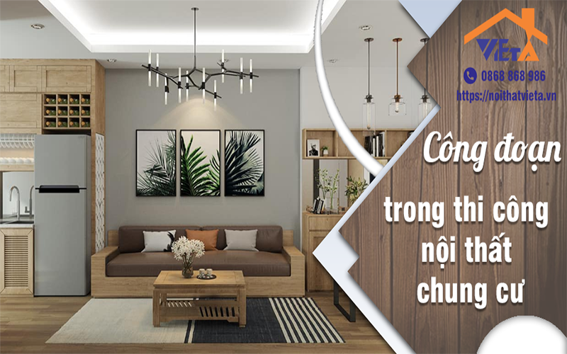 Những công đoạn chính trong thi công nội thất chung cư