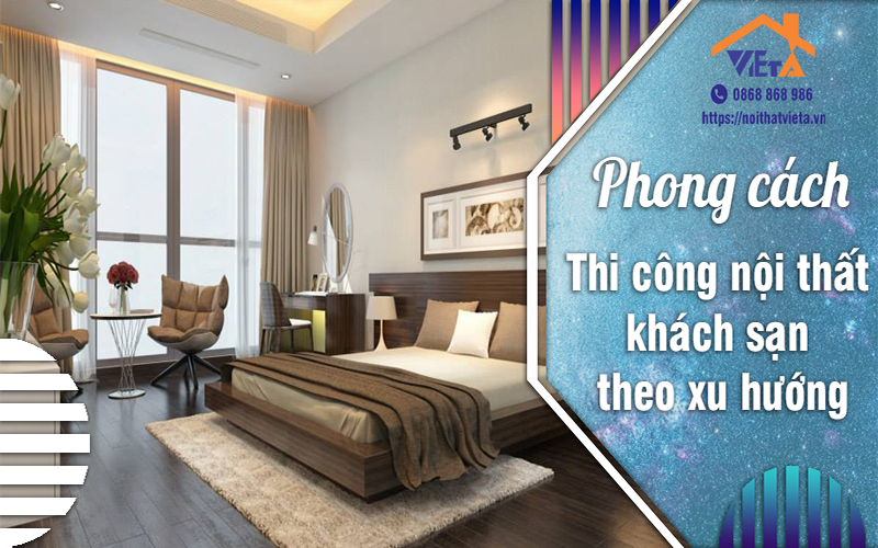 Phong cách thi công nội thất khách sạn theo xu hướng