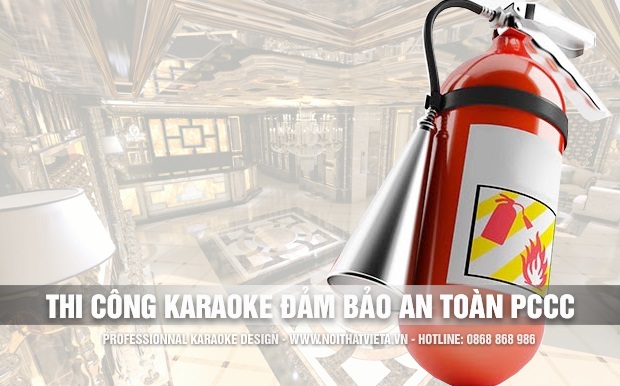 Thi công karaoke đảm bảo an toàn phòng chống cháy nổ