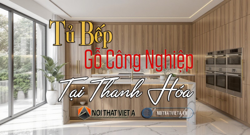 Tủ bếp gỗ công nghiệp Thanh Hóa: Đánh thức vẻ đẹp hiện đại cho căn bếp
