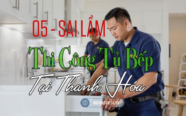 Những sai lầm thường gặp khi thi công tủ bếp tại Thanh Hóa