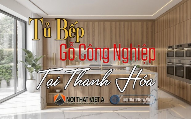 Tủ bếp gỗ công nghiệp Thanh Hóa: Đánh thức vẻ đẹp hiện đại cho căn bếp